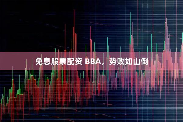 免息股票配资 BBA，势败如山倒