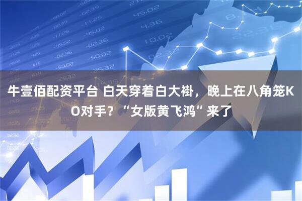 牛壹佰配资平台 白天穿着白大褂，晚上在八角笼KO对手？“女版黄飞鸿”来了